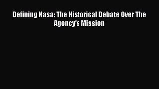 PDF Download Defining Nasa: The Historical Debate Over The Agency's Mission Download Full Ebook