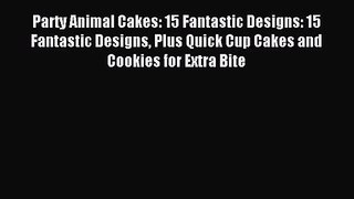 Read Party Animal Cakes: 15 Fantastic Designs: 15 Fantastic Designs Plus Quick Cup Cakes and