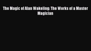 Download The Magic of Alan Wakeling: The Works of a Master Magician PDF Online