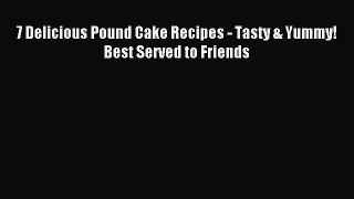 Read 7 Delicious Pound Cake Recipes - Tasty & Yummy! Best Served to Friends PDF Free