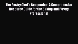 Download The Pastry Chef's Companion: A Comprehnsive Resource Guide for the Baking and Pastry