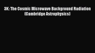 PDF Download 3K: The Cosmic Microwave Background Radiation (Cambridge Astrophysics) Download