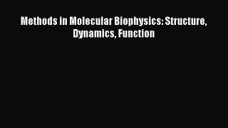 PDF Download Methods in Molecular Biophysics: Structure Dynamics Function Download Full Ebook