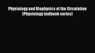 PDF Download Physiology and Biophysics of the Circulation (Physiology textbook series) PDF