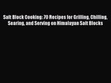 [PDF Download] Salt Block Cooking: 70 Recipes for Grilling Chilling Searing and Serving on