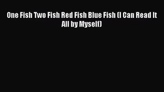 [PDF Download] One Fish Two Fish Red Fish Blue Fish (I Can Read It All by Myself) [Download]
