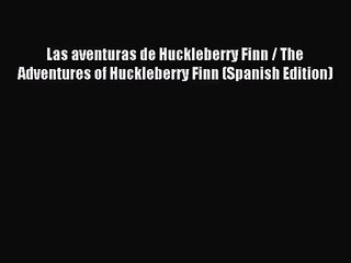 [PDF Download] Las aventuras de Huckleberry Finn / The Adventures of Huckleberry Finn (Spanish