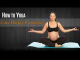 How To Do Yoga Cure During Pregnancy | Poses, Diet Chart, Nutritional Management