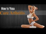 How To Do Yoga to Cure Arthritis | Poses, Diet Chart, Nutritional Management, Yogic Healing