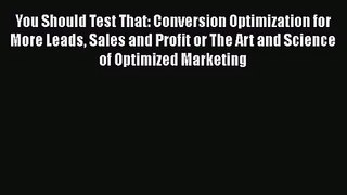 You Should Test That: Conversion Optimization for More Leads Sales and Profit or The Art and