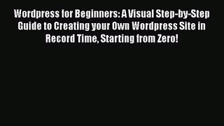Wordpress for Beginners: A Visual Step-by-Step Guide to Creating your Own Wordpress Site in