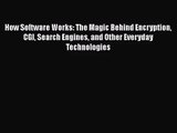 How Software Works: The Magic Behind Encryption CGI Search Engines and Other Everyday Technologies