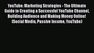 YouTube: Marketing Strategies - The Ultimate Guide to Creating a Successful YouTube Channel