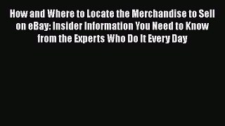 How and Where to Locate the Merchandise to Sell on eBay: Insider Information You Need to Know