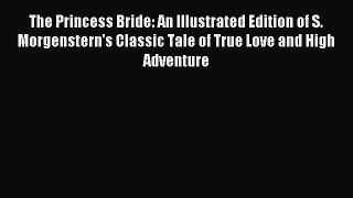 [PDF Download] The Princess Bride: An Illustrated Edition of S. Morgenstern's Classic Tale