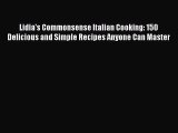 [PDF Download] Lidia's Commonsense Italian Cooking: 150 Delicious and Simple Recipes Anyone