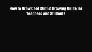 [PDF Download] How to Draw Cool Stuff: A Drawing Guide for Teachers and Students [Read] Online