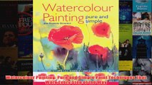 Watercolour Painting Pure and Simple Paint Techniques That Work Every Step of the Way