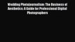 Wedding Photojournalism: The Business of Aesthetics: A Guide for Professional Digital Photographers