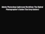 Adobe Photoshop Lightroom Workflow: The Digital Photographer's Guide (Tim Grey Guides) Read