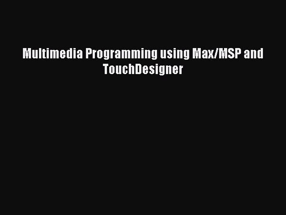 Multimedia Programming using Max/MSP and TouchDesigner Read Multimedia Programming using Max/MSP