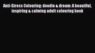 Anti-Stress Colouring: doodle & dream: A beautiful inspiring & calming adult colouring book