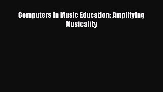 Computers in Music Education: Amplifying Musicality Read Computers in Music Education: Amplifying