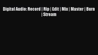 Digital Audio: Record | Rip | Edit | Mix | Master | Burn | Stream Read Digital Audio: Record
