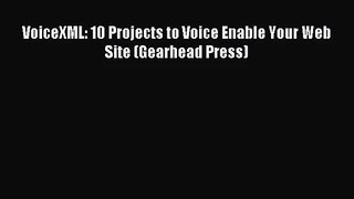 VoiceXML: 10 Projects to Voice Enable Your Web Site (Gearhead Press) Read VoiceXML: 10 Projects