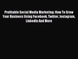 Profitable Social Media Marketing: How To Grow Your Business Using Facebook Twitter Instagram