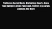 Profitable Social Media Marketing: How To Grow Your Business Using Facebook Twitter Instagram