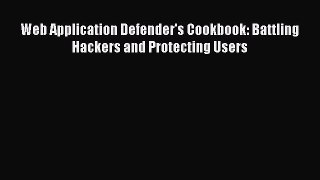 Web Application Defender's Cookbook: Battling Hackers and Protecting Users [PDF Download] Web