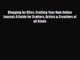 Blogging for Bliss: Crafting Your Own Online Journal: A Guide for Crafters Artists & Creatives