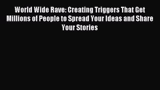 World Wide Rave: Creating Triggers That Get Millions of People to Spread Your Ideas and Share