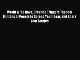 World Wide Rave: Creating Triggers That Get Millions of People to Spread Your Ideas and Share