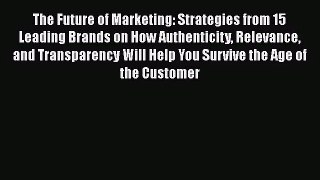 The Future of Marketing: Strategies from 15 Leading Brands on How Authenticity Relevance and