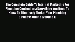 The Complete Guide To Internet Marketing For Plumbing Contractors: Everything You Need To Know