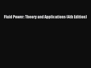 [PDF Download] Fluid Power: Theory and Applications (4th Edition) [PDF] Full Ebook