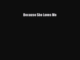 Because She Loves Me [PDF Download] Because She Loves Me# [Download] Full Ebook