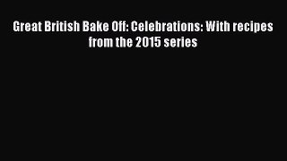 Great British Bake Off: Celebrations: With recipes from the 2015 series [PDF Download] Great