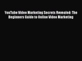 YouTube Video Marketing Secrets Revealed: The Beginners Guide to Online Video Marketing Read