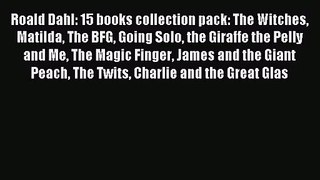 [PDF Download] Roald Dahl: 15 books collection pack: The Witches Matilda The BFG Going Solo