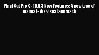 Final Cut Pro X - 10.0.3 New Features: A new type of manual - the visual approach Read Final