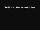 The Silk Roads: A New History of the World [PDF Download] The Silk Roads: A New History of