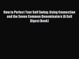 [PDF Download] How to Perfect Your Golf Swing: Using Connection and the Seven Common Denominators