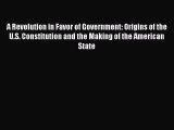 [PDF Download] A Revolution in Favor of Government: Origins of the U.S. Constitution and the