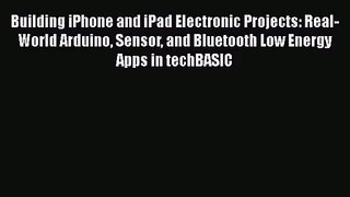 Building iPhone and iPad Electronic Projects: Real-World Arduino Sensor and Bluetooth Low Energy