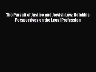 [PDF Download] The Pursuit of Justice and Jewish Law: Halakhic Perspectives on the Legal Profession