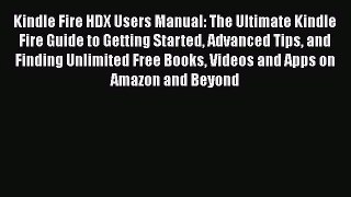 Kindle Fire HDX Users Manual: The Ultimate Kindle Fire Guide to Getting Started Advanced Tips