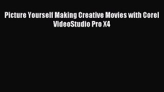 Picture Yourself Making Creative Movies with Corel VideoStudio Pro X4 Read Picture Yourself